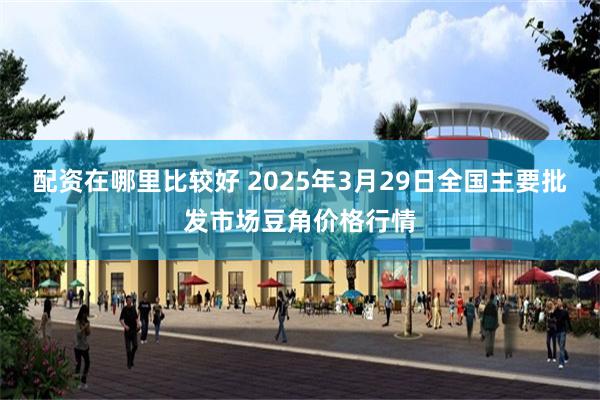 配资在哪里比较好 2025年3月29日全国主要批发市场豆角价格行情